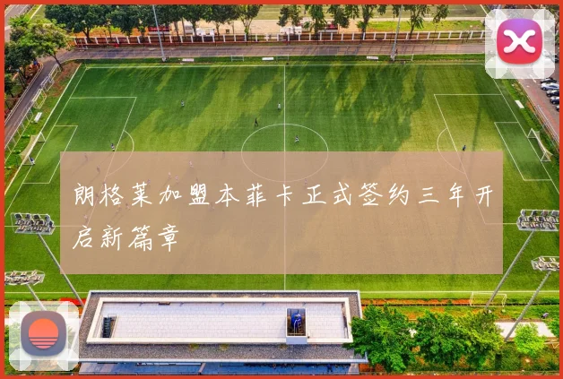 朗格莱加盟本菲卡正式签约三年开启新篇章